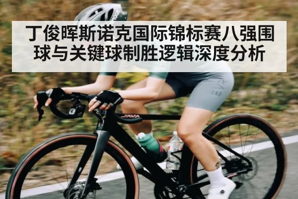丁俊晖斯诺克国际锦标赛八强围球与关键球制胜逻辑深度分析